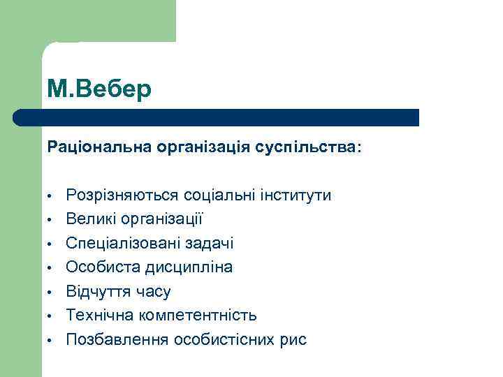 М. Вебер Раціональна організація суспільства: • • Розрізняються соціальні інститути Великі організації Спеціалізовані задачі