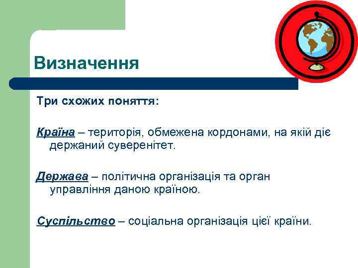 Визначення Три схожих поняття: Країна – територія, обмежена кордонами, на якій діє держаний суверенітет.