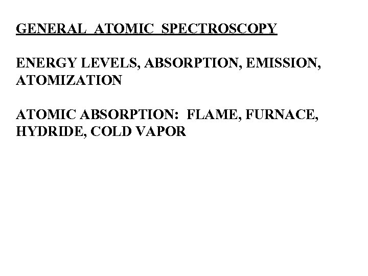 GENERAL ATOMIC SPECTROSCOPY ENERGY LEVELS, ABSORPTION, EMISSION, ATOMIZATION ATOMIC ABSORPTION: FLAME, FURNACE, HYDRIDE, COLD