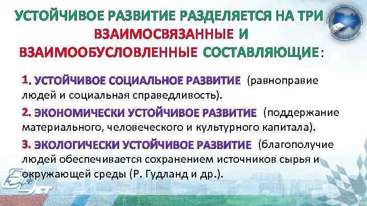 УСТОЙЧИВОЕ РАЗВИТИЕ РАЗДЕЛЯЕТСЯ НА ТРИ ВЗАИМОСВЯЗАННЫЕ И ВЗАИМООБУСЛОВЛЕННЫЕ СОСТАВЛЯЮЩИЕ: 1 (равноправие людей и социальная