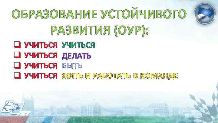 ОБРАЗОВАНИЕ УСТОЙЧИВОГО РАЗВИТИЯ (ОУР): q q УЧИТЬСЯ БЫТЬ УЧИТЬСЯ ЖИТЬ И РАБОТАТЬ В КОМАНДЕ