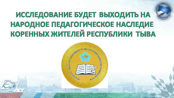 ИССЛЕДОВАНИЕ БУДЕТ ВЫХОДИТЬ НА НАРОДНОЕ ПЕДАГОГИЧЕСКОЕ НАСЛЕДИЕ КОРЕННЫХ ЖИТЕЛЕЙ РЕСПУБЛИКИ ТЫВА 