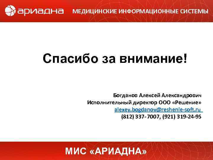 МЕДИЦИНСКИЕ ИНФОРМАЦИОННЫЕ СИСТЕМЫ Спасибо за внимание! Богданов Алексей Александрович Исполнительный директор ООО «Решение» alexey.