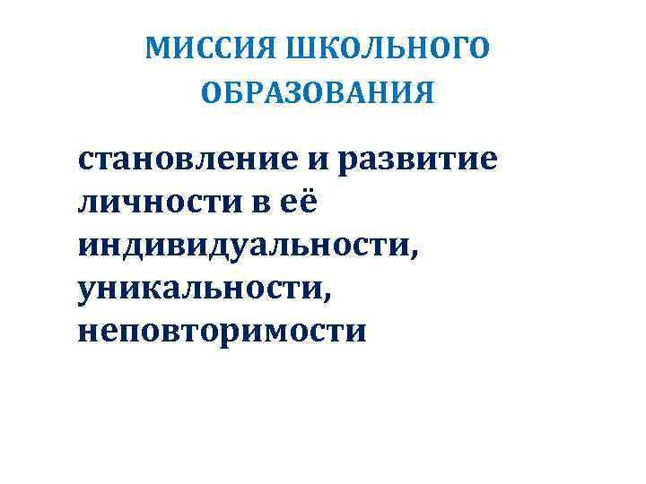 МИССИЯ ШКОЛЬНОГО ОБРАЗОВАНИЯ становление и развитие личности в её индивидуальности, уникальности, неповторимости 