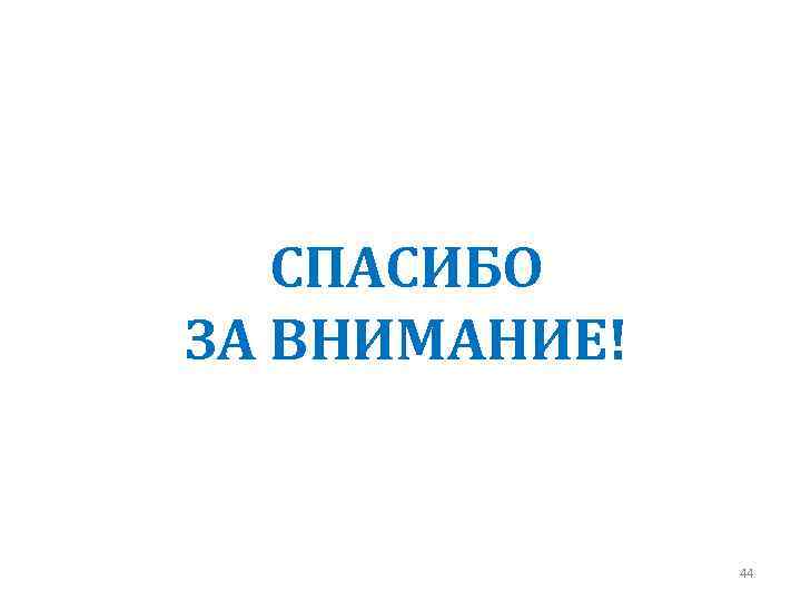 СПАСИБО ЗА ВНИМАНИЕ! 44 