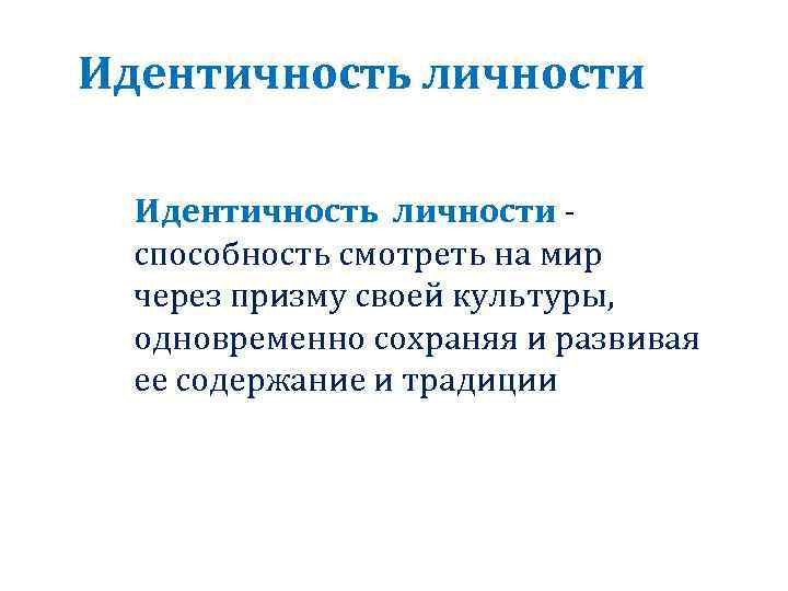 Идентичность личности Идентичность личности - способность смотреть на мир через призму своей культуры, одновременно