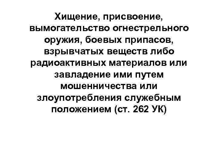 Хищение, присвоение, вымогательство огнестрельного оружия, боевых припасов, взрывчатых веществ либо радиоактивных материалов или завладение