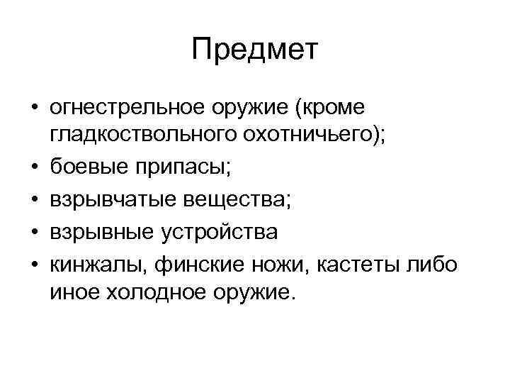 Предмет • огнестрельное оружие (кроме гладкоствольного охотничьего); • боевые припасы; • взрывчатые вещества; •