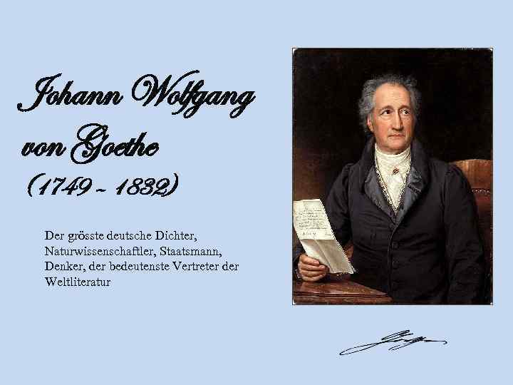 Johann Wolfgang von Goethe (1749 – 1832) Der grӧsste deutsche Dichter, Naturwissenschaftler, Staatsmann, Denker,