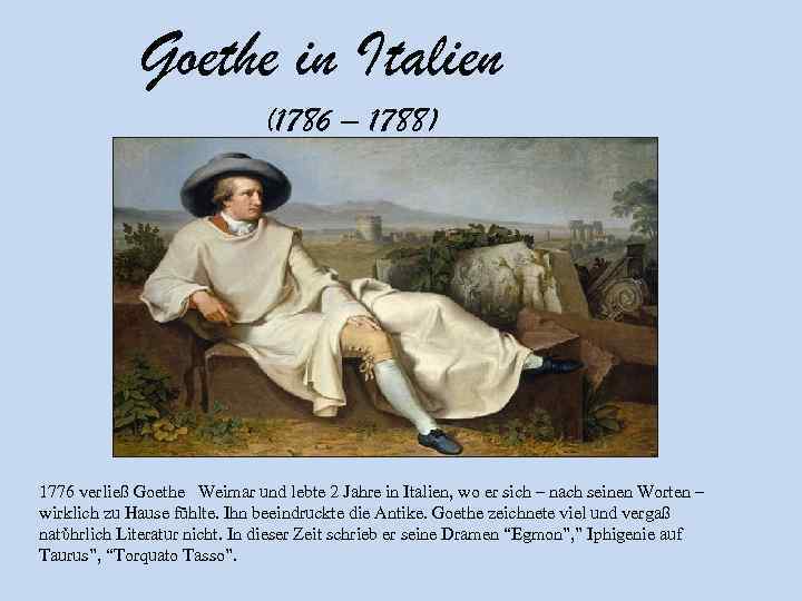 Goethe in Italien (1786 – 1788) 1776 verließ Goethe Weimar und lebte 2 Jahre