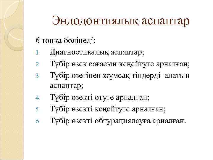 Эндодонтиялық аспаптар 6 топқа бөлінеді: 1. Диагностикалық аспаптар; 2. Түбір өзек сағасын кеңейтуге арналған;