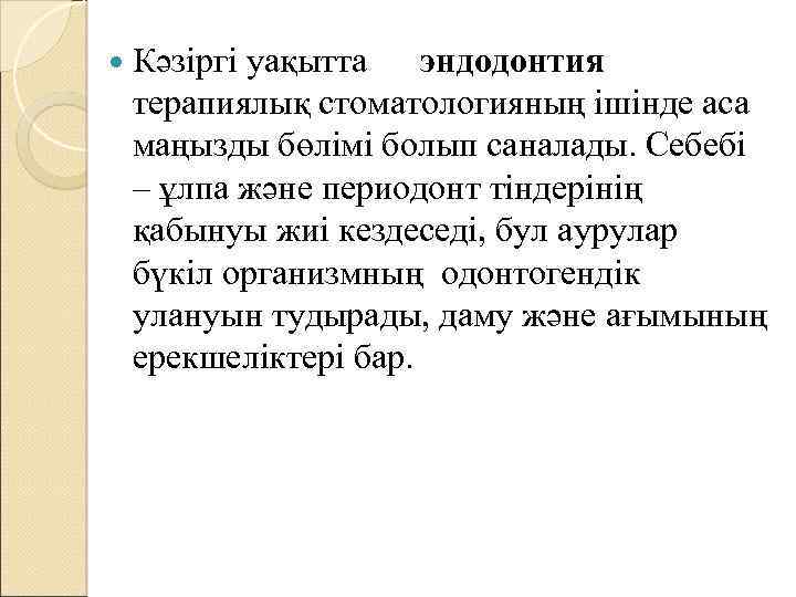  Кәзіргі уақытта эндодонтия терапиялық стоматологияның ішінде аса маңызды бөлімі болып саналады. Себебі –