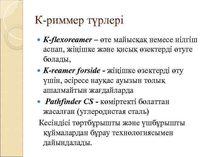 К-риммер түрлері К-flexoreamer – өте майысқақ немесе иілгіш аспап, жіңішке және қисық өзектерді өтуге