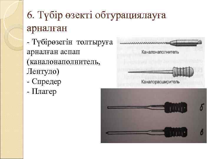 6. Түбір өзекті обтурациялауға арналған - Түбірөзегін толтыруға арналған аспап (каналонаполнитель, Лентуло) - Спредер