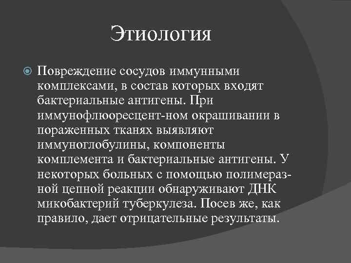 Этиология Повреждение сосудов иммунными комплексами, в состав которых входят бактериальные антигены. При иммунофлюоресцент-ном окрашивании