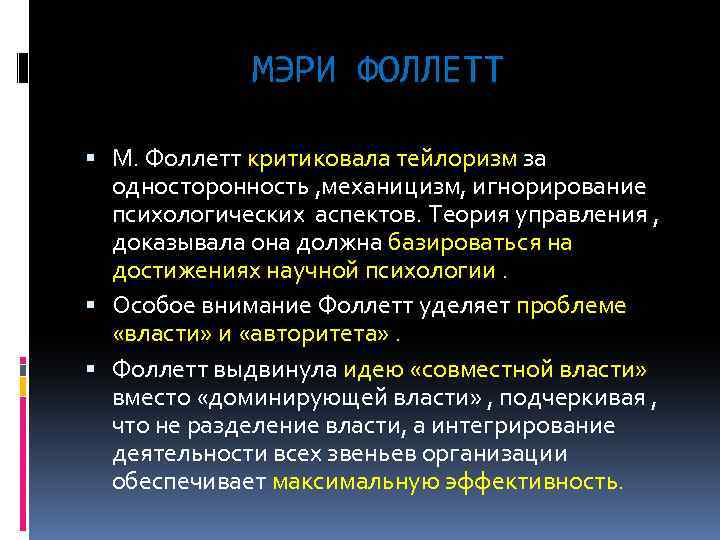 МЭРИ ФОЛЛЕТТ М. Фоллетт критиковала тейлоризм за односторонность , механицизм, игнорирование психологических аспектов. Теория