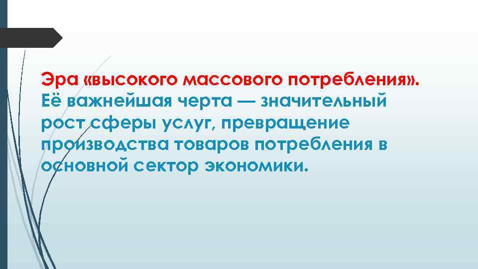 Эра «высокого массового потребления» . Её важнейшая черта — значительный рост сферы услуг, превращение