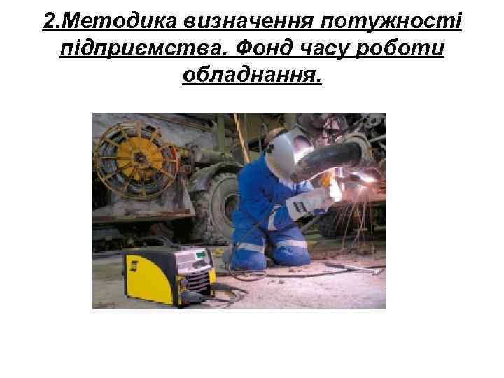 2. Методика визначення потужності підприємства. Фонд часу роботи обладнання. 