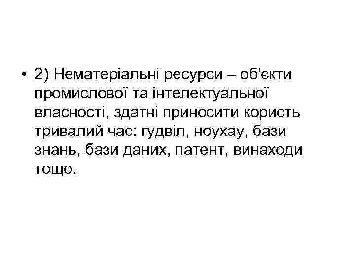  • 2) Нематеріальні ресурси – об'єкти промислової та інтелектуальної власності, здатні приносити користь