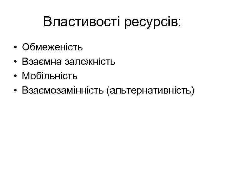 Властивості ресурсів: • • Обмеженість Взаємна залежність Мобільність Взаємозамінність (альтернативність) 