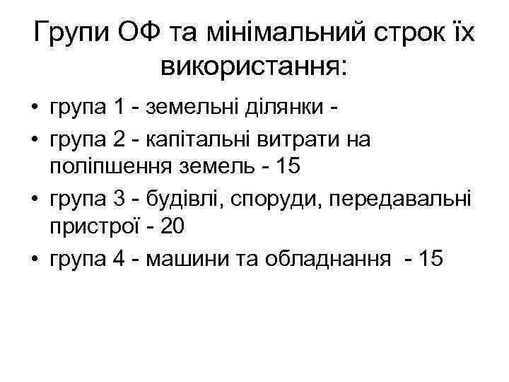 Групи ОФ та мінімальний строк їх використання: • група 1 - земельні ділянки -