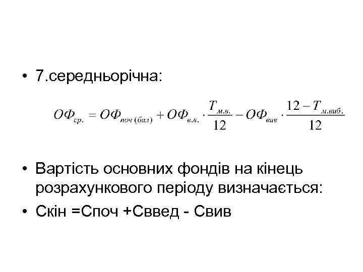  • 7. середньорічна: • Вартість основних фондів на кінець розрахункового періоду визначається: •