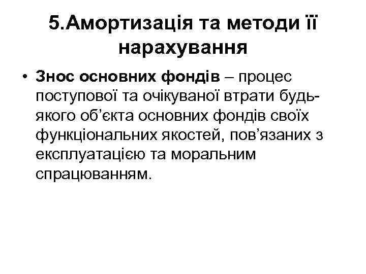 5. Амортизація та методи її нарахування • Знос основних фондів – процес поступової та