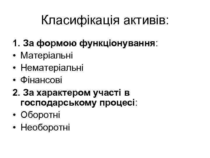 Класифікація активів: 1. За формою функціонування: • Матеріальні • Нематеріальні • Фінансові 2. За