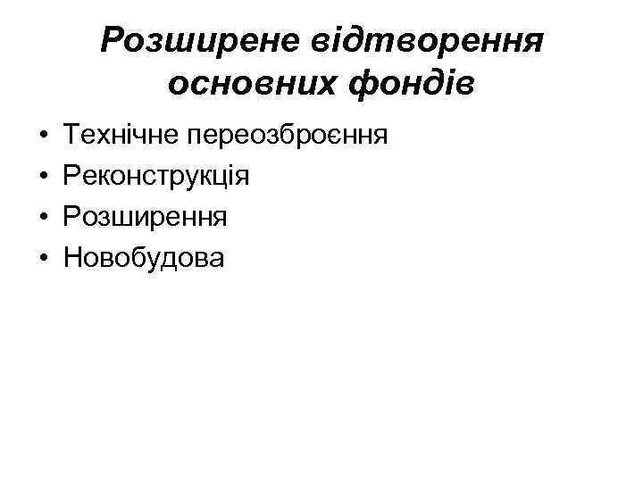 Розширене відтворення основних фондів • • Технічне переозброєння Реконструкція Розширення Новобудова 