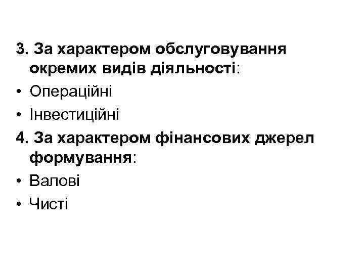 3. За характером обслуговування окремих видів діяльності: • Операційні • Інвестиційні 4. За характером