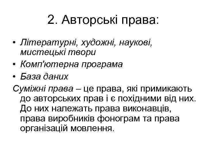 2. Авторські права: • Літературні, художні, наукові, мистецькі твори • Комп'ютерна програма • База