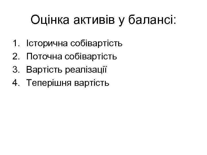 Оцінка активів у балансі: 1. 2. 3. 4. Історична собівартість Поточна собівартість Вартість реалізації