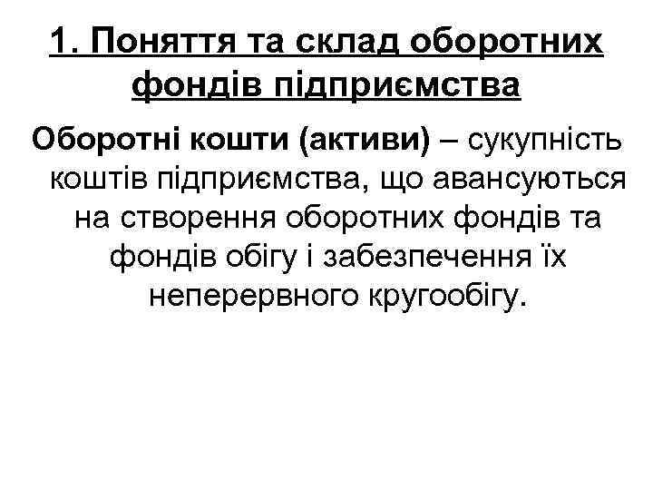 1. Поняття та склад оборотних фондів підприємства Оборотні кошти (активи) – сукупність коштів підприємства,
