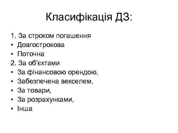 Класифікація ДЗ: 1. За строком погашення • Довгострокова • Поточна 2. За об’єктами •