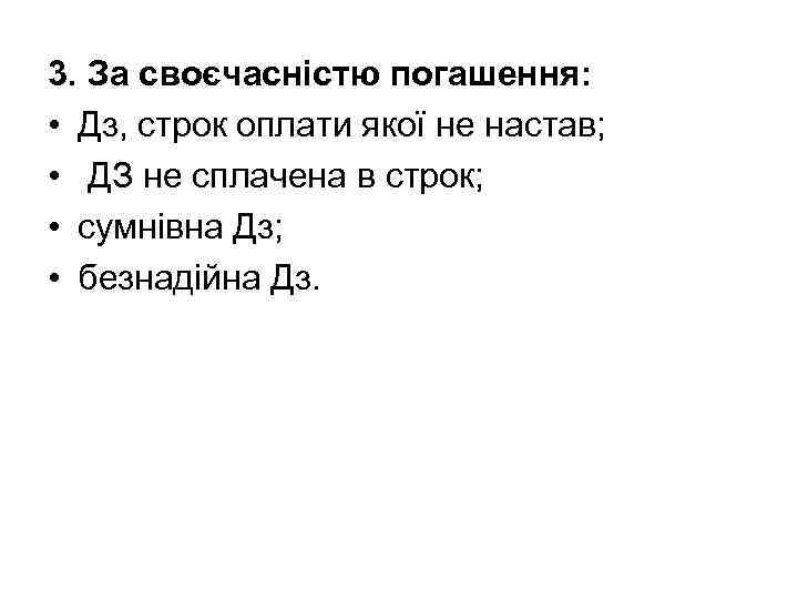 3. За своєчасністю погашення: • Дз, строк оплати якої не настав; • ДЗ не