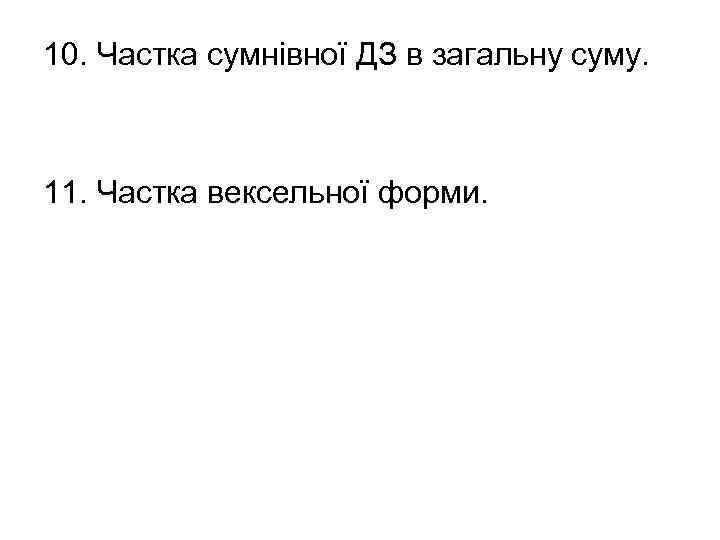 10. Частка сумнівної ДЗ в загальну суму. 11. Частка вексельної форми. 