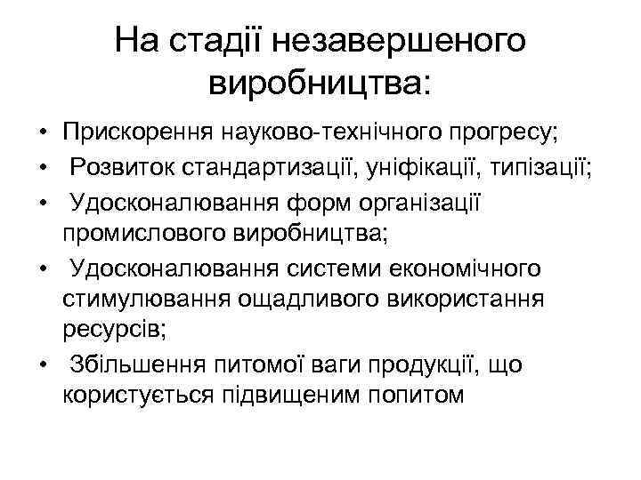 На стадії незавершеного виробництва: • Прискорення науково-технічного прогресу; • Розвиток стандартизації, уніфікації, типізації; •