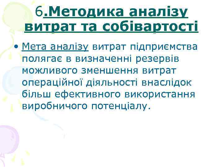 6. Методика аналізу витрат та собівартості • Мета аналізу витрат підприємства полягає в визначенні