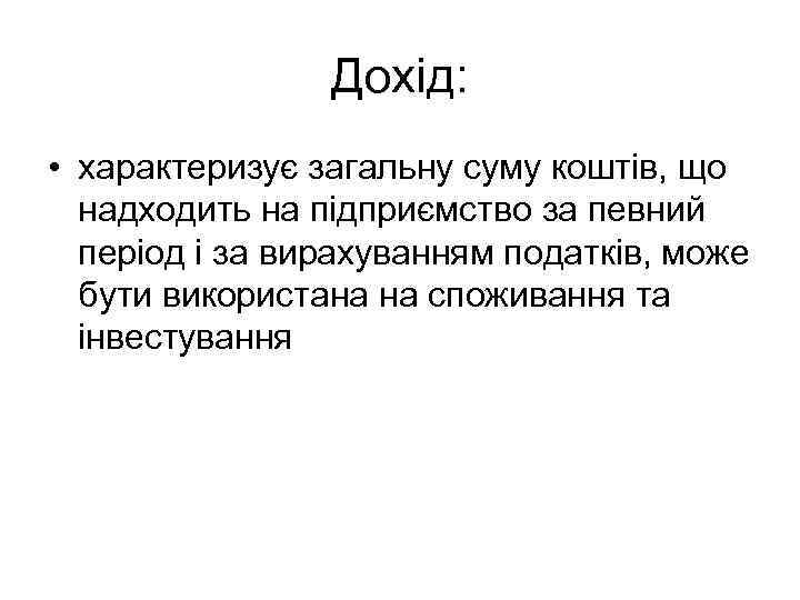 Дохід: • характеризує загальну суму коштів, що надходить на підприємство за певний період і