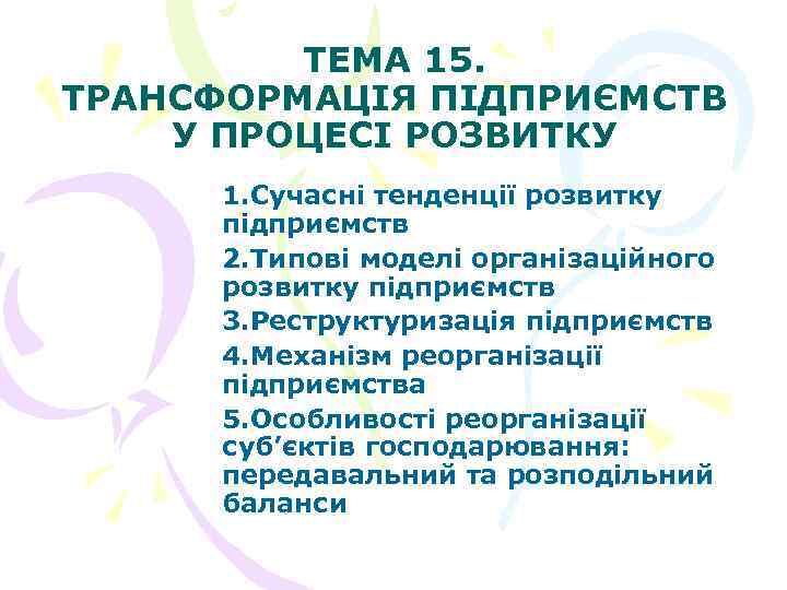 ТЕМА 15. ТРАНСФОРМАЦІЯ ПІДПРИЄМСТВ У ПРОЦЕСІ РОЗВИТКУ 1. Сучасні тенденції розвитку підприємств 2. Типові