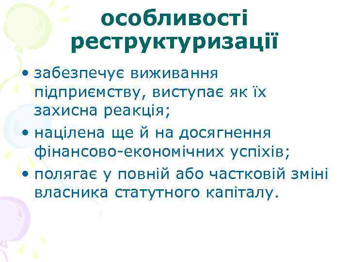 особливості реструктуризації • забезпечує виживання підприємству, виступає як їх захисна реакція; • націлена ще