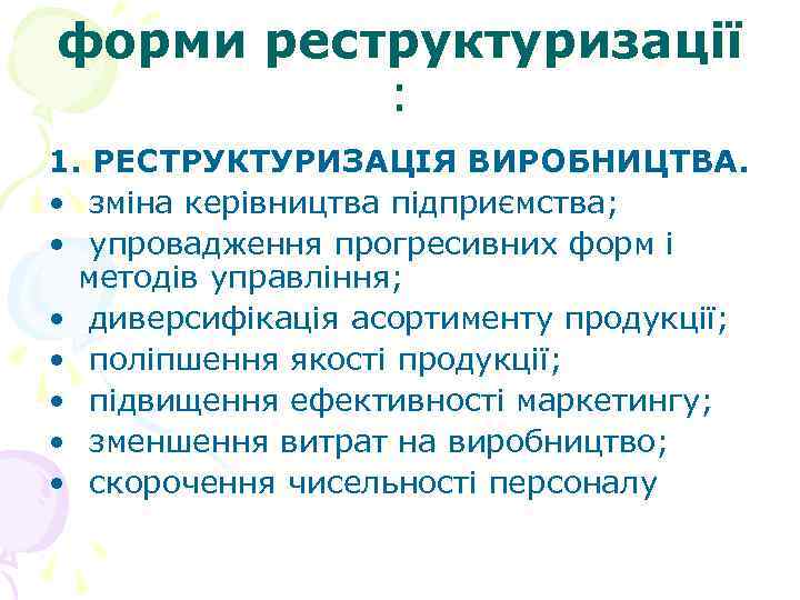 форми реструктуризації : 1. РЕСТРУКТУРИЗАЦІЯ ВИРОБНИЦТВА. • зміна керівництва підприємства; • упровадження прогресивних форм