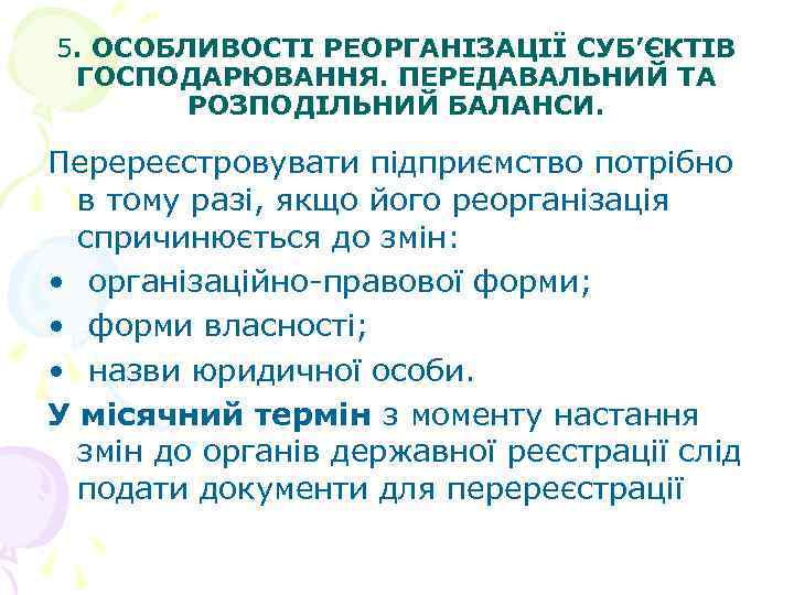 5. ОСОБЛИВОСТІ РЕОРГАНІЗАЦІЇ СУБ’ЄКТІВ ГОСПОДАРЮВАННЯ. ПЕРЕДАВАЛЬНИЙ ТА РОЗПОДІЛЬНИЙ БАЛАНСИ. Перереєстровувати підприємство потрібно в тому