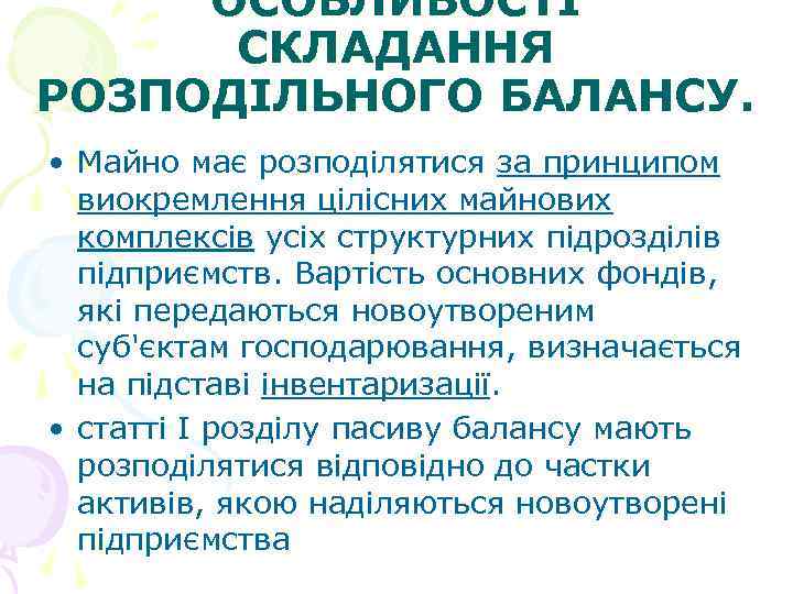 ОСОБЛИВОСТІ СКЛАДАННЯ РОЗПОДІЛЬНОГО БАЛАНСУ. • Майно має розподілятися за принципом виокремлення цілісних майнових комплексів