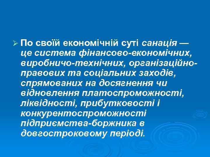Ø По своїй економічній суті санація — це система фінансово-економічних, виробничо-технічних, організаційноправових та соціальних