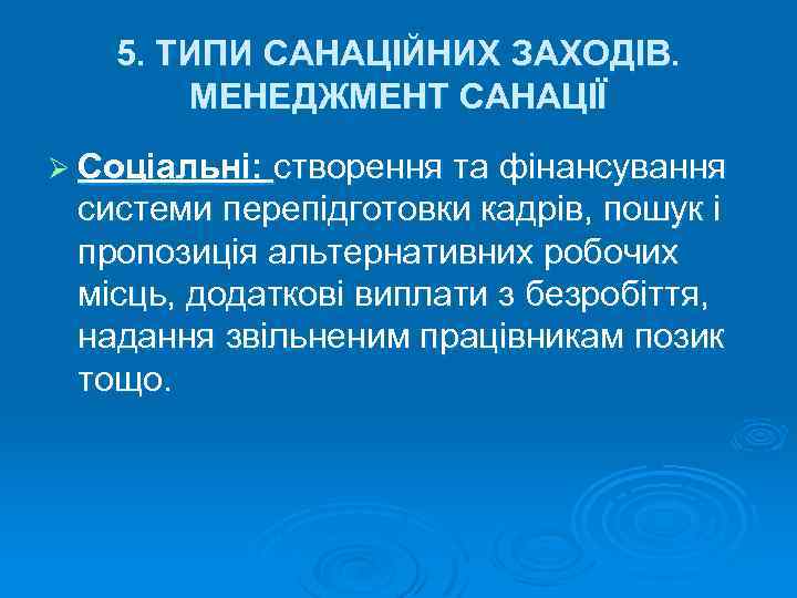 5. ТИПИ САНАЦІЙНИХ ЗАХОДІВ. МЕНЕДЖМЕНТ САНАЦІЇ Ø Соціальні: створення та фінансування системи перепідготовки кадрів,