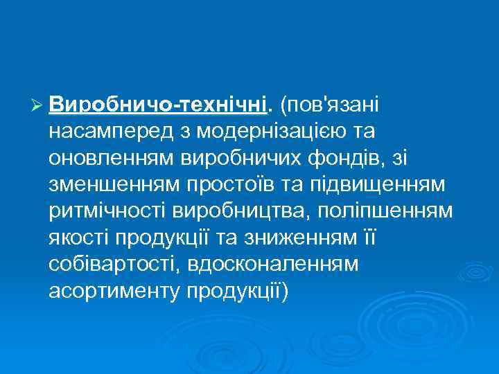 Ø Виробничо-технічні. (пов'язані насамперед з модернізацією та оновленням виробничих фондів, зі зменшенням простоїв та
