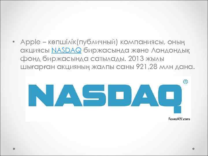  • Apple – көпшілік(публичный) компаниясы, оның акциясы NASDAQ биржасында және Лондондық фонд биржасында