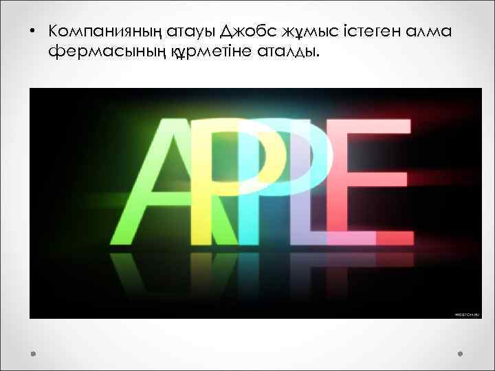  • Компанияның атауы Джобс жұмыс істеген алма фермасының құрметіне аталды. 