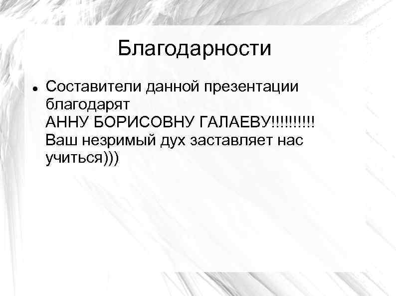 Благодарности Составители данной презентации благодарят АННУ БОРИСОВНУ ГАЛАЕВУ!!!!! Ваш незримый дух заставляет нас учиться)))